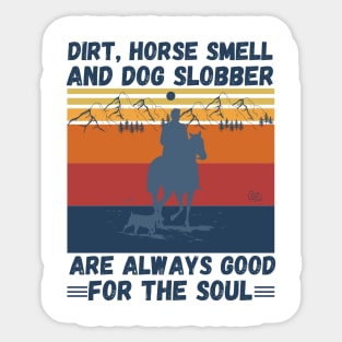 Dirt Horse Smell And Dog Slobber Are Always Good For The Soul Sticker